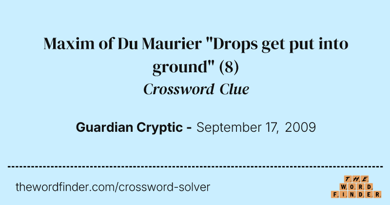 Maxim of Du Maurier "Drops get put into ground" crossword clue image