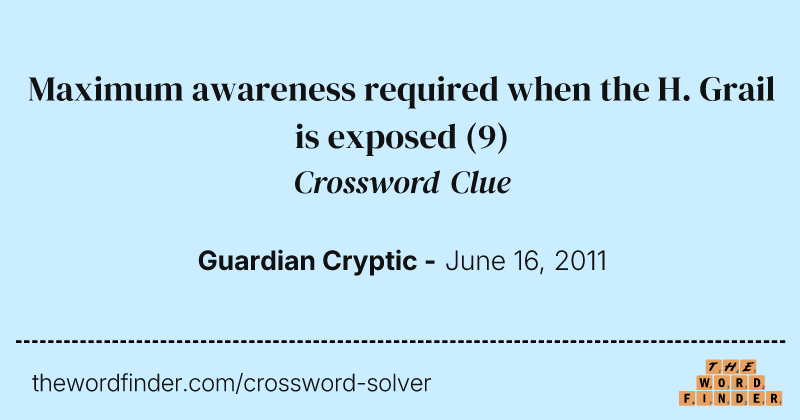 Maximum awareness required when the H. Grail is exposed crossword clue image