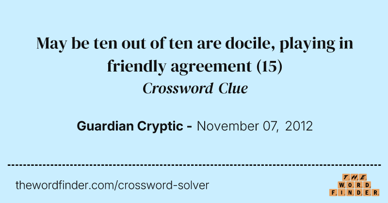 May be ten out of ten are docile, playing in friendly agreement crossword clue image