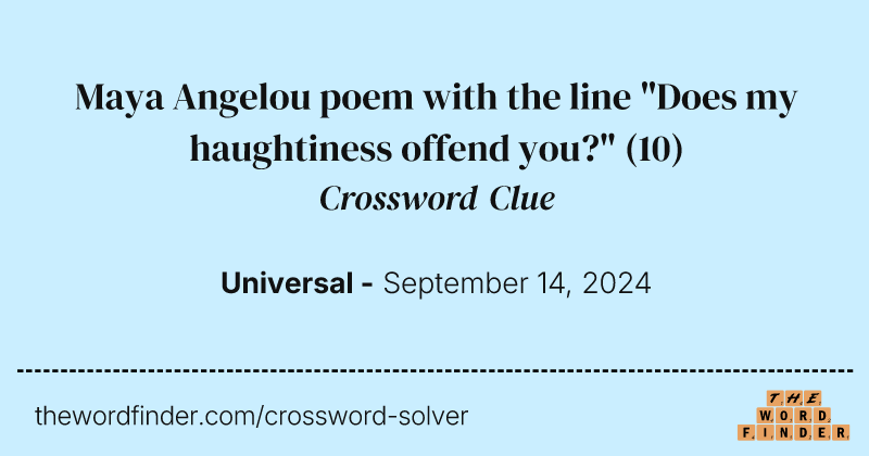Maya Angelou poem with the line "Does my haughtiness offend you?" crossword clue image