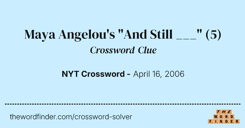 Maya Angelou's "And Still ___" crossword clue image