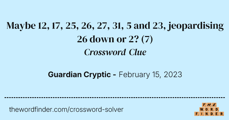 Maybe 12, 17, 25, 26, 27, 31, 5 and 23, jeopardising 26 down or 2? crossword clue image
