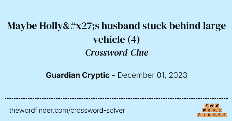 Maybe Holly's husband stuck behind large vehicle crossword clue image