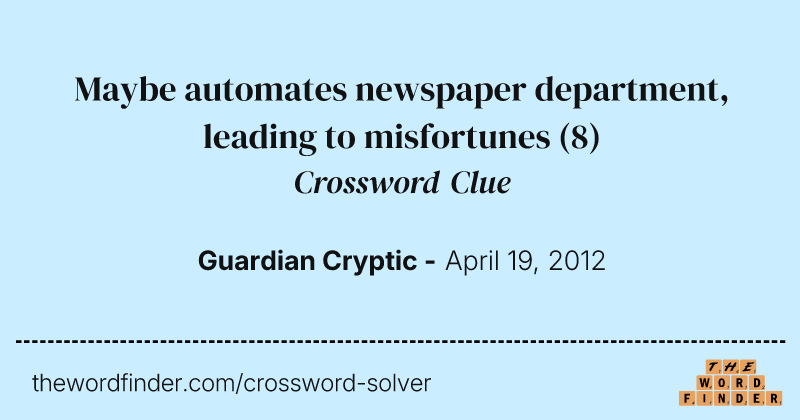 Maybe automates newspaper department, leading to misfortunes crossword clue image