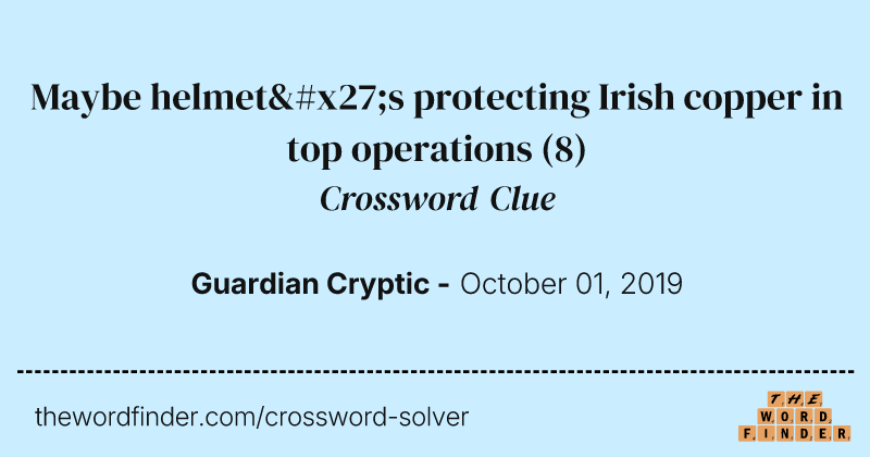 Maybe helmet's protecting Irish copper in top operations crossword clue image