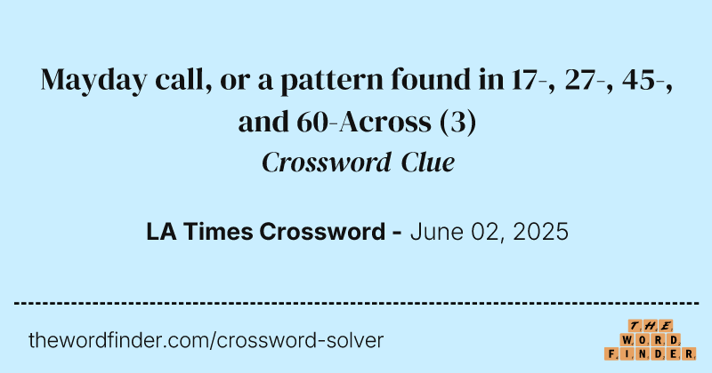 Mayday call, or a pattern found in 17-, 27-, 45-, and 60-Across crossword clue image