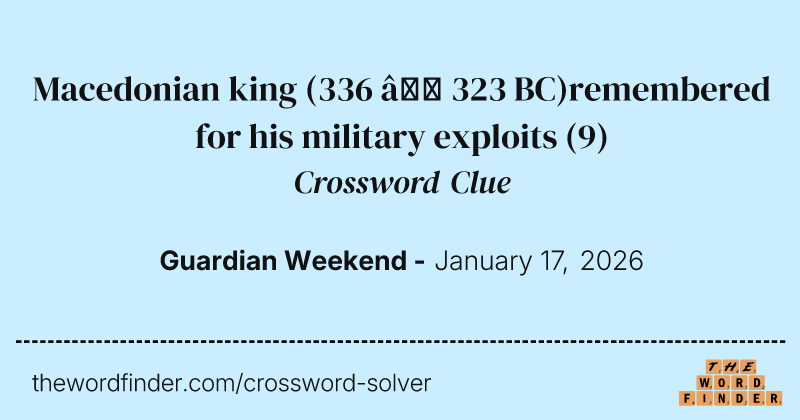Macedonian king (336 – 323 BC)remembered for his military exploits crossword clue image