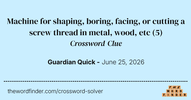 Machine for shaping, boring, facing, or cutting a screw thread in metal, wood, etc crossword clue image