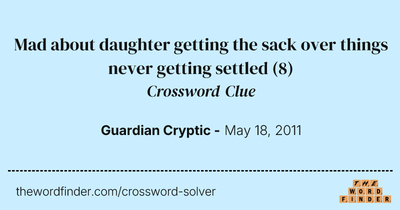 Mad about daughter getting the sack over things never getting settled crossword clue image