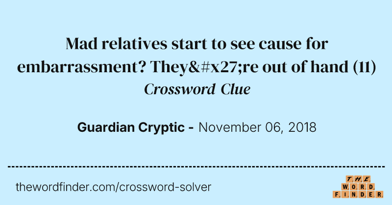Mad relatives start to see cause for embarrassment? They're out of hand crossword clue image