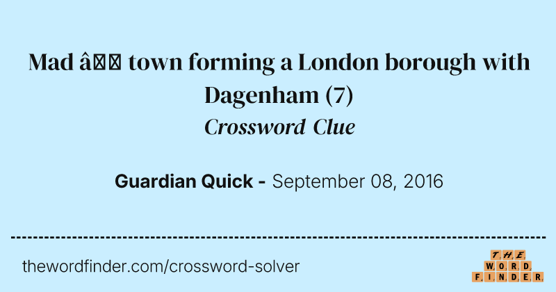 Mad — town forming a London borough with Dagenham crossword clue image