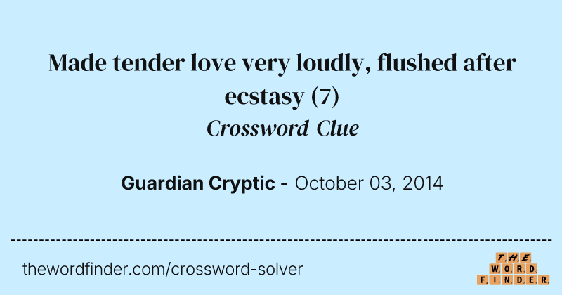 Made tender love very loudly, flushed after ecstasy crossword clue image
