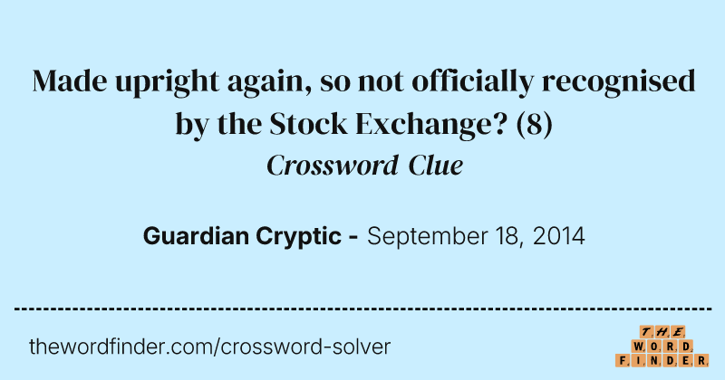 Made upright again, so not officially recognised by the Stock Exchange? crossword clue image