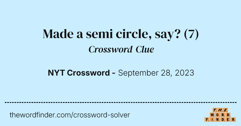 Made a semi circle, say? crossword clue image