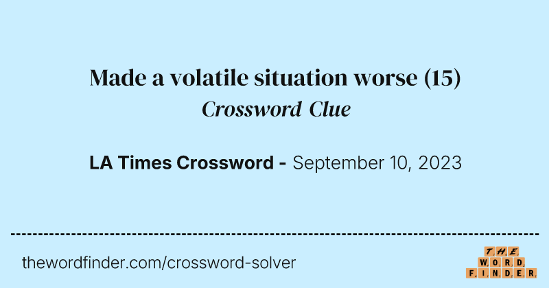 Made a volatile situation worse crossword clue image