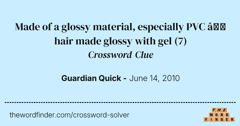 Made of a glossy material, especially PVC — hair made glossy with gel crossword clue image