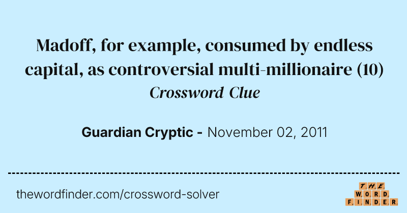 Madoff, for example, consumed by endless capital, as controversial multi-millionaire crossword clue image