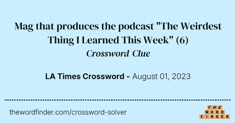 Mag that produces the podcast "The Weirdest Thing I Learned This Week" crossword clue image