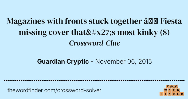 Magazines with fronts stuck together — Fiesta missing cover that's most kinky crossword clue image