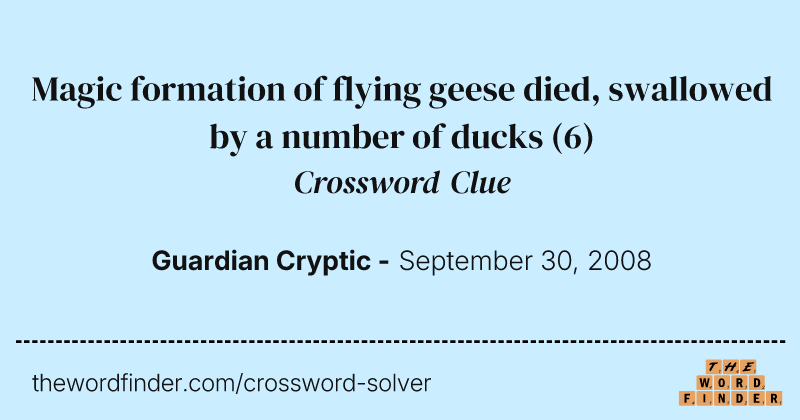 Magic formation of flying geese died, swallowed by a number of ducks crossword clue image
