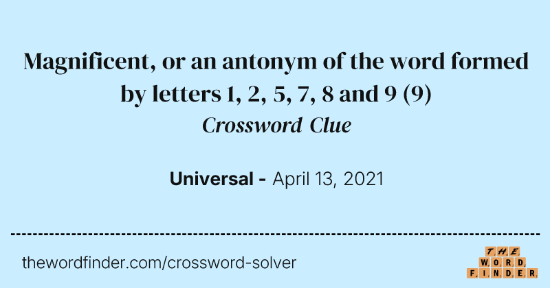 Magnificent, or an antonym of the word formed by letters 1, 2, 5, 7, 8 and 9 crossword clue image