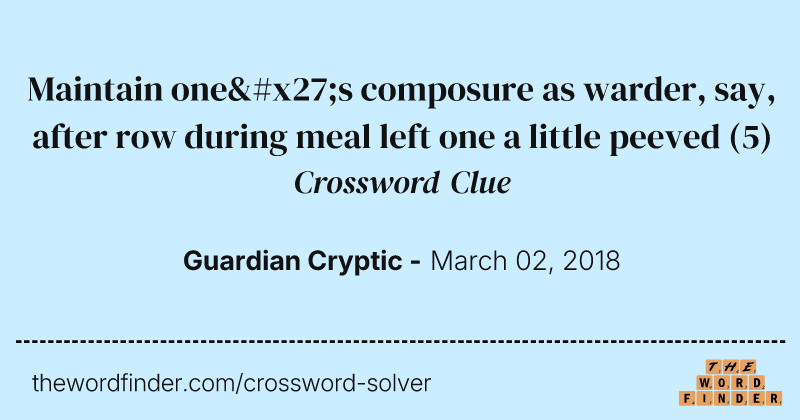 Maintain one's composure as warder, say, after row during meal left one a little peeved crossword clue image