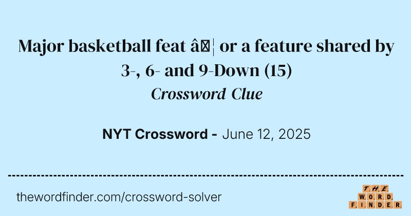 Major basketball feat … or a feature shared by 3-, 6- and 9-Down crossword clue image