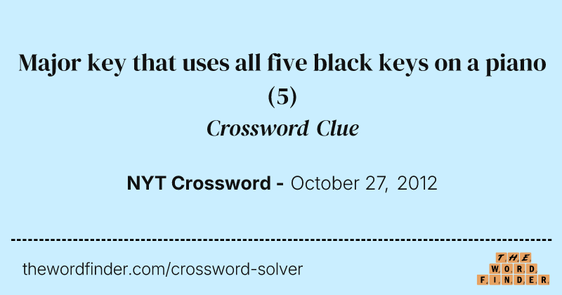 Major key that uses all five black keys on a piano crossword clue image