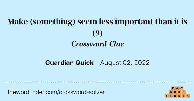 Make (something) seem less important than it is crossword clue image