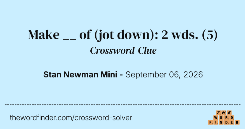 Make __ of (jot down): 2 wds. crossword clue image