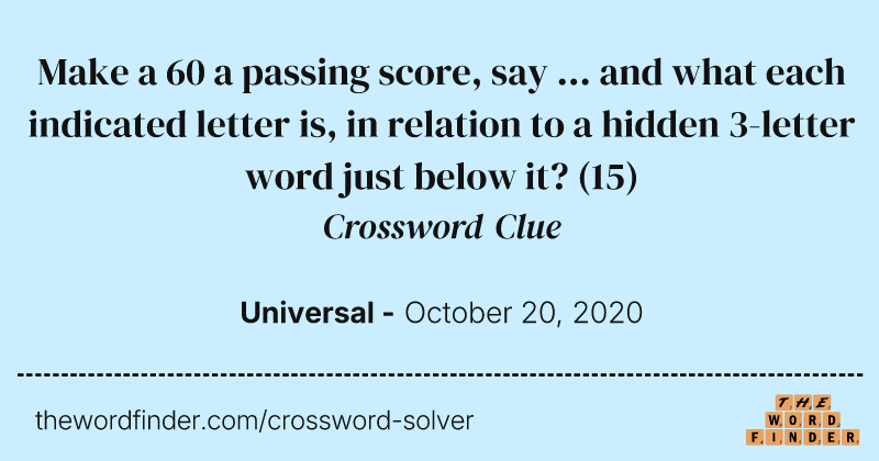 Make a 60 a passing score, say ... and what each indicated letter is, in relation to a hidden 3-letter word just below it? crossword clue image