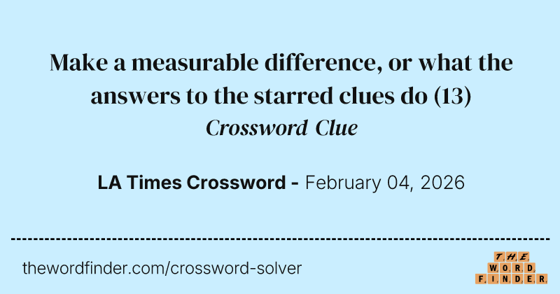Make a measurable difference, or what the answers to the starred clues do crossword clue image