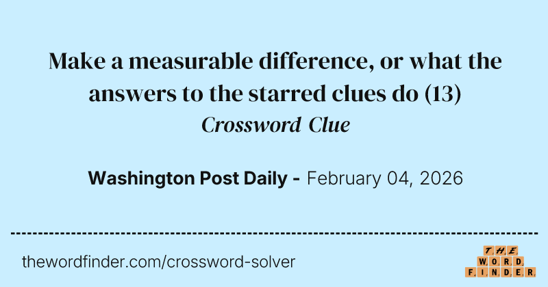 Make a measurable difference, or what the answers to the starred clues do crossword clue image