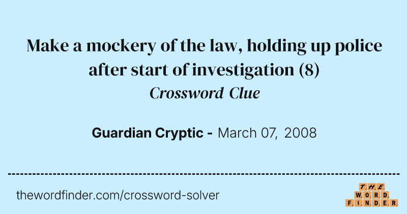 Make a mockery of the law, holding up police after start of investigation crossword clue image
