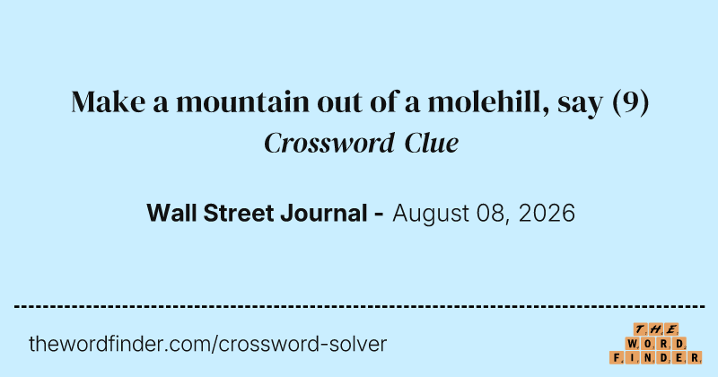Make a mountain out of a molehill, say crossword clue image