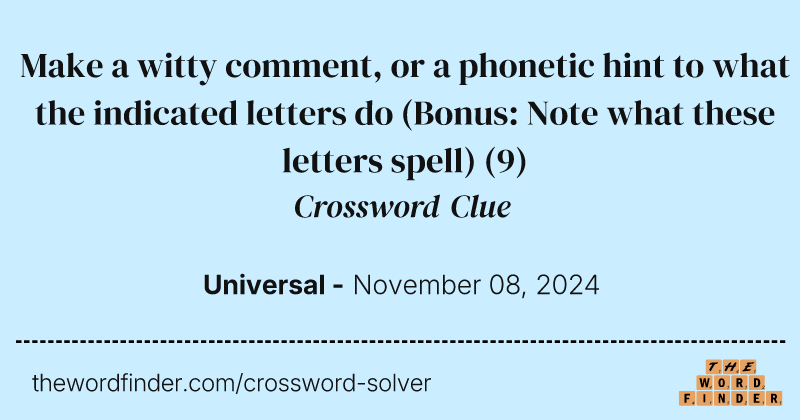 Make a witty comment, or a phonetic hint to what the indicated letters do (Bonus: Note what these letters spell) crossword clue image