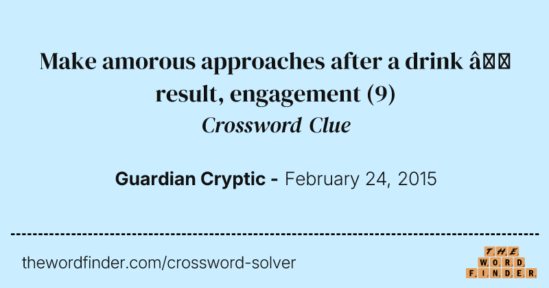 Make amorous approaches after a drink — result, engagement crossword clue image