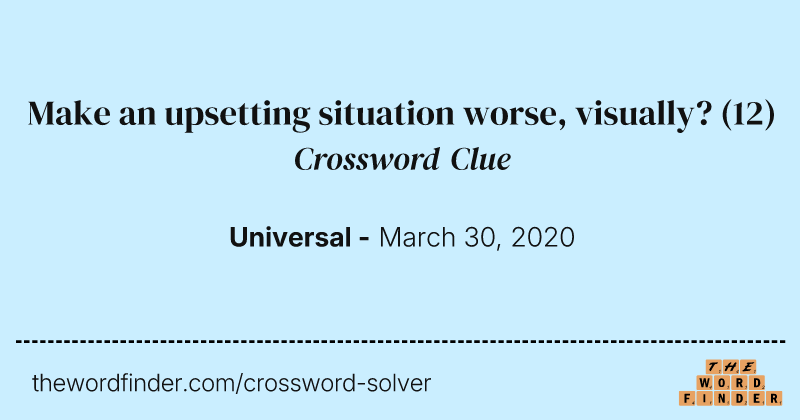 Make an upsetting situation worse, visually? crossword clue image