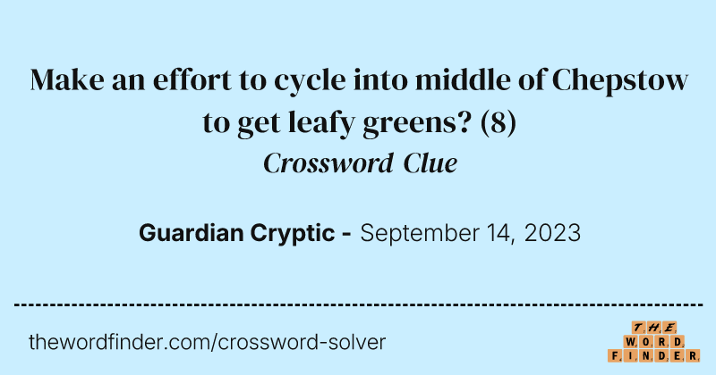 Make an effort to cycle into middle of Chepstow to get leafy greens? crossword clue image