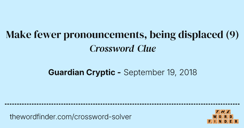 Make fewer pronouncements, being displaced crossword clue image