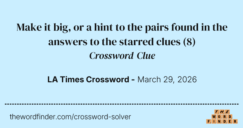 Make it big, or a hint to the pairs found in the answers to the starred clues crossword clue image
