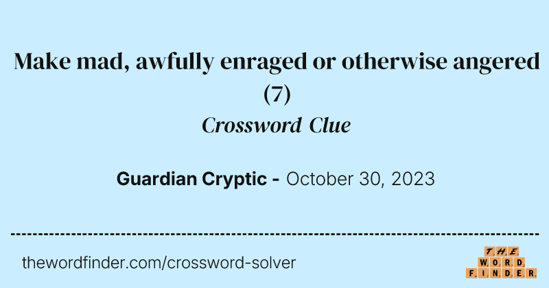 Make mad, awfully enraged or otherwise angered crossword clue image