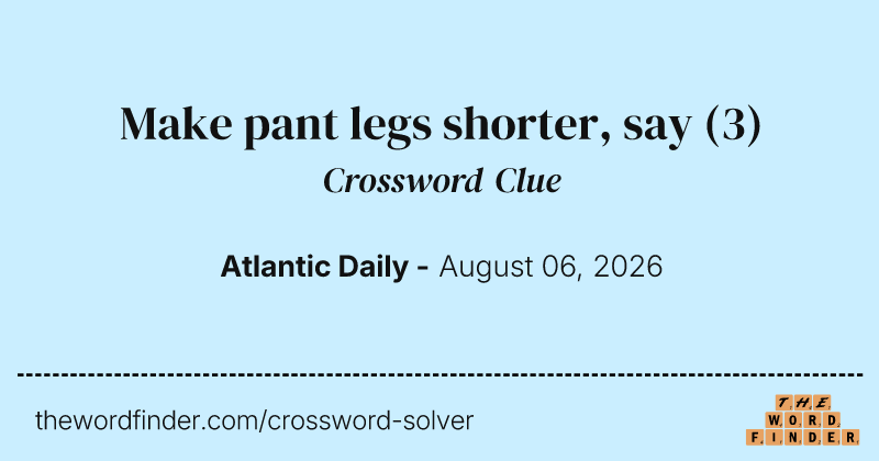 Make pant legs shorter, say crossword clue image