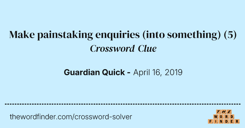 Make painstaking enquiries (into something) crossword clue image