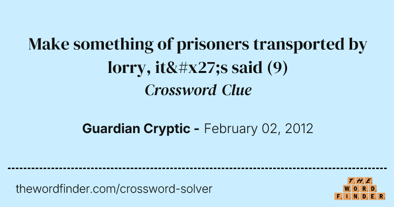 Make something of prisoners transported by lorry, it's said crossword clue image