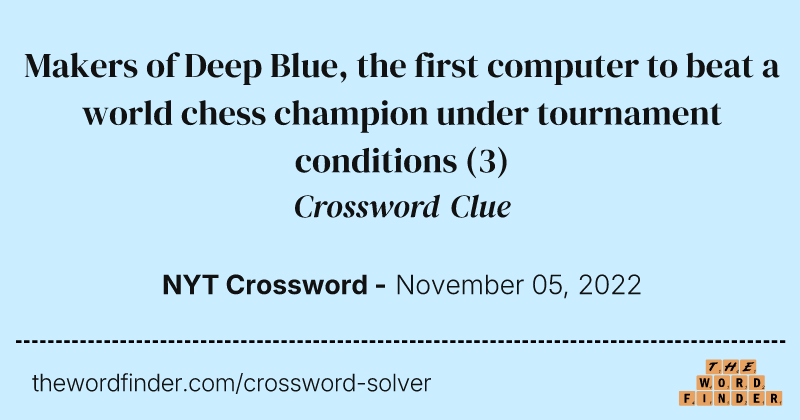 Makers of Deep Blue, the first computer to beat a world chess champion under tournament conditions crossword clue image