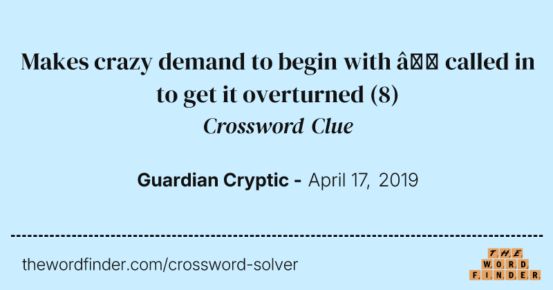 Makes crazy demand to begin with — called in to get it overturned crossword clue image