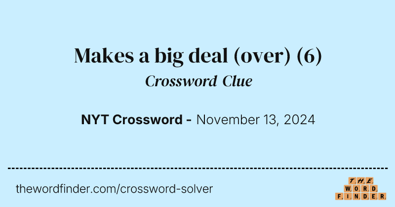 Makes a big deal (over) crossword clue image