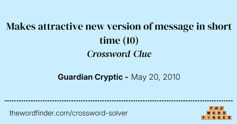 Makes attractive new version of message in short time crossword clue image