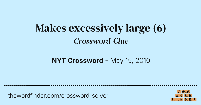 Makes excessively large crossword clue image